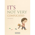 It's Not Very Complicated
