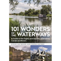 101 Wonders of the Waterways: A Guide to the Sights and Secrets of Britain's Canals and Rivers