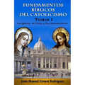 Fundamentos Bíblicos del Catolicismo I: La Iglesia, el Culto y los Sacramentos
