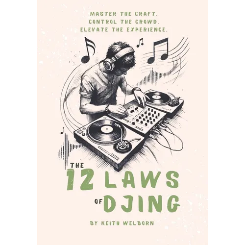 The 12 Laws of DJing: The Roadmap to Becoming a True DJ