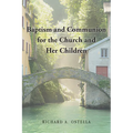 Baptism and Communion for the Church and Her Children