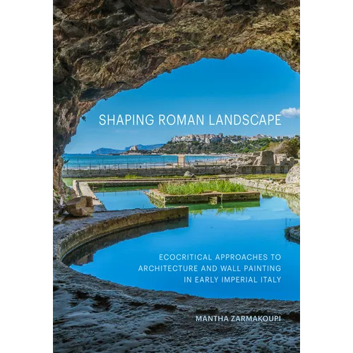 Shaping Roman Landscape: Ecocritical Approaches to Architecture and Wall Painting in Early Imperial Italy