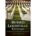 Buried Louisville, Kentucky: President to Paupers, Graves of the City