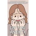 CBT For Anxiety: A Clinical Psychology Introduction To Cognitive Behavioural Therapy For Anxiety Disorders