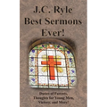 J.C. Ryle Best Sermons Ever!: Duties of Parents, Thoughts for Young Men, Victory, and More!