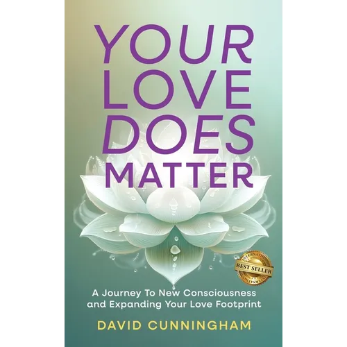 Your Love Does Matter: A Journey to New Consciousness and Expanding Your love Footprint