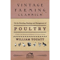 On the Breeding, Rearing, and Management of Poultry - A Guide to the Methods and Equipment of Livestock Farming