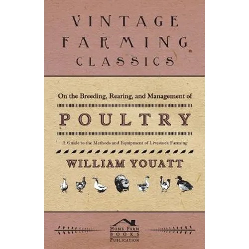 On the Breeding, Rearing, and Management of Poultry - A Guide to the Methods and Equipment of Livestock Farming