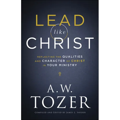 Lead Like Christ: Reflecting the Qualities and Character of Christ in Your Ministry