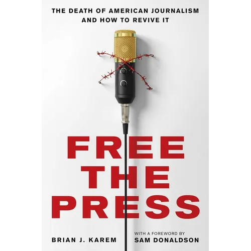 Free the Press: The Death of American Journalism and How to Revive It