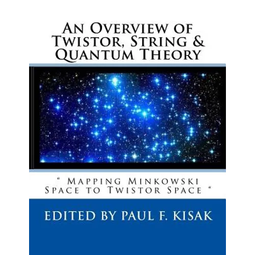 An Overview of Twistor, String & Quantum Theory: " Mapping Minkowski Space to Twistor Space "