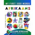 Learn Afrikaans for Beginners, My First 1000 Words: Bilingual Afrikaans - English Language Learning Book for Kids & Adults