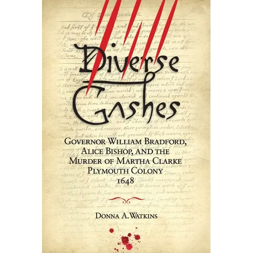 Diverse Gashes: Governor William Bradford, Alice Bishop, and the Murder of Martha Clarke Plymouth Colony 1648
