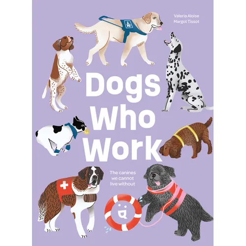 Dogs Who Work: The Canines We Cannot Live Without
