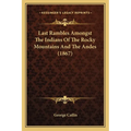 Last Rambles Amongst The Indians Of The Rocky Mountains And The Andes (1867)