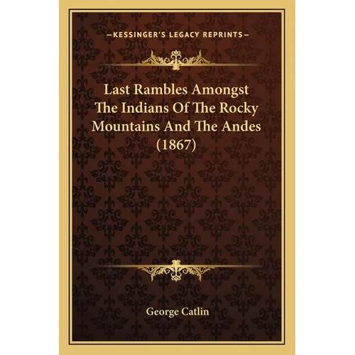 Last Rambles Amongst The Indians Of The Rocky Mountains And The Andes (1867)