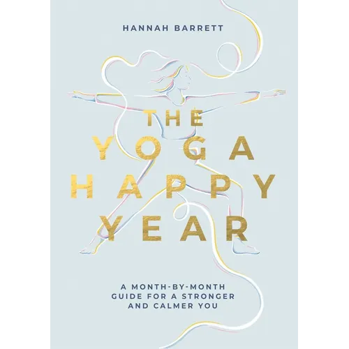 Yoga Happy Year: A Month-By-Month Guide for a Stronger and Calmer You