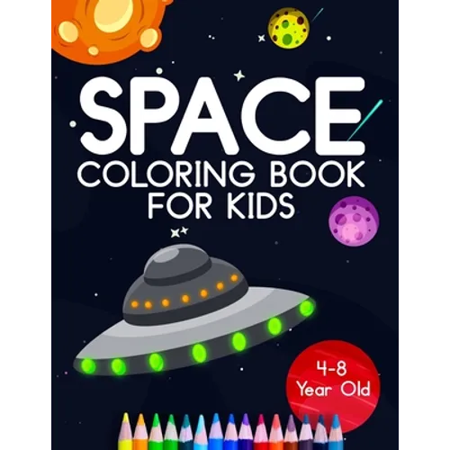 Space Coloring Book For Kids 4-8 Year Old: Astronauts, Planets, Rocket Ships, And Outer Space Animals For Preschool And Elementary Children