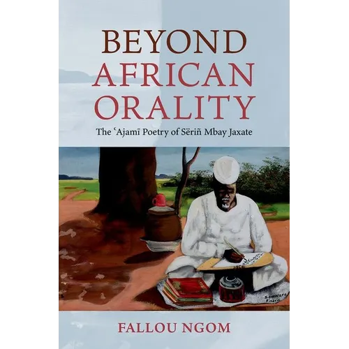 Beyond African Orality: The 'Ajami Poetry of Sëriñ Mbay Jaxate