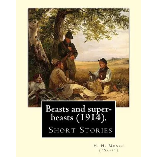 Beasts and super-beasts (1914). By: H. H. Munro ("Saki"), (short stories, including "The Lumber-Room"): Hector Hugh Munro (18 December 1870 - 14 Novem