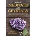 How to Meditate with Crystals: Simple Ways to Change Your Life