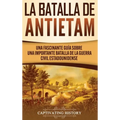 La Batalla de Antietam: Una Fascinante Guía sobre una Importante Batalla de la Guerra Civil Estadounidense