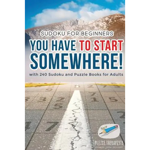 You Have to Start Somewhere! Sudoku for Beginners with 240 Sudoku and Puzzle Books for Adults