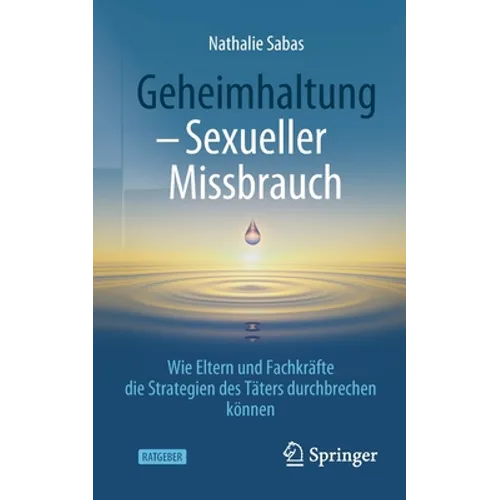 Geheimhaltung - Sexueller Missbrauch: Wie Eltern Und Fachkräfte Die Strategien Des Täters Durchbrechen Können