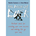 The Book of Luck: Brilliant Ideas for Creating Your Own Success and Making Life Go Your Way