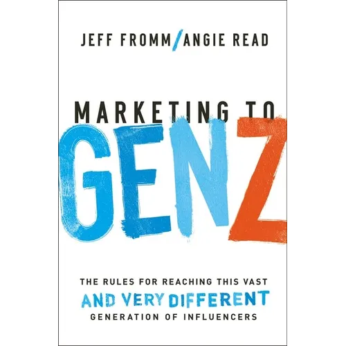 Marketing to Gen Z: The Rules for Reaching This Vast--And Very Different--Generation of Influencers