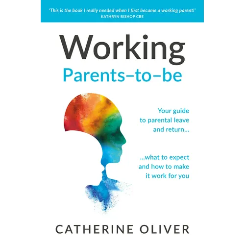 Working Parents-To-Be: Your Guide to Parental Leave and Return... What to Expect and How to Make It Work for You