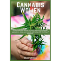 Cannabis and Women: A comprehensive manual on how to improve your health, appearance, sleep, and overall well-being with the help of marijuana.