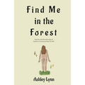 Find Me in the Forest: Poems and Ponderings of Nature, Consciousness, and Self