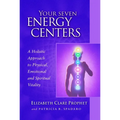 Your Seven Energy Centers: A Holistic Approach to Physical, Emotional and Spiritual Vitality