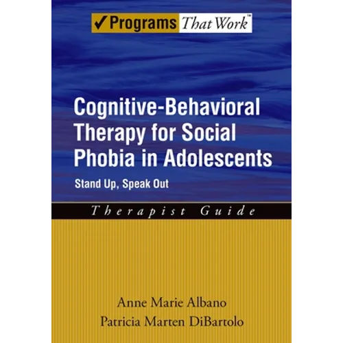 Cognitive-Behavioral Therapy for Social Phobia in Adolescents: Stand Up, Speak Outtherapist Guide