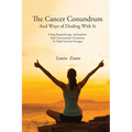 The Cancer Conundrum And Ways of Dealing With It: Using Hypnotherapy, Spiritualism and Conventional Treatments to Help You Feel Stronger