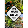Low Oxalate Food List: The Ultimate Guide to Transform your Diet, Boost Energy and Overcome Health Challenges with our Exclusive Food List