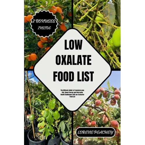 Low Oxalate Food List: The Ultimate Guide to Transform your Diet, Boost Energy and Overcome Health Challenges with our Exclusive Food List