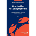 Mon Lucifer est un lymphome: Récit: Combat corporel et spirituel contre un cancer