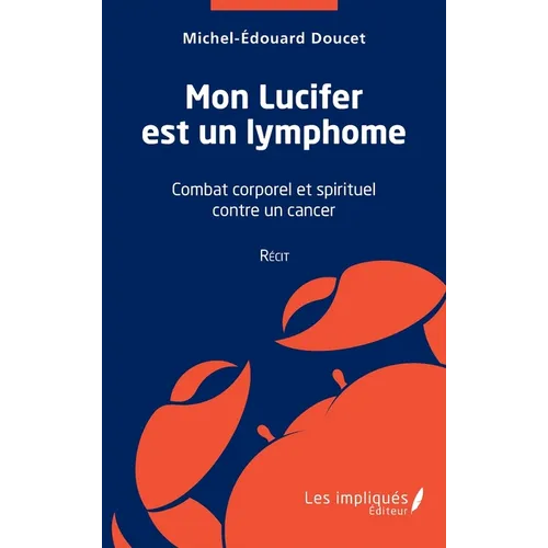 Mon Lucifer est un lymphome: Récit: Combat corporel et spirituel contre un cancer