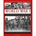 The Complete Illustrated History of World War I: A Concise Authoritative Account of the Course of the Great War, with Analysis of Decisive Encounters