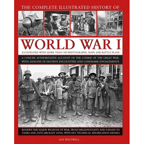 The Complete Illustrated History of World War I: A Concise Authoritative Account of the Course of the Great War, with Analysis of Decisive Encounters