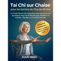 Tai Chi sur Chaise pour les Seniors de Plus de 60 Ans: Un Guide Illustré de 4 Semaines avec des Exercices Quotidiens Assis de 10 Minutes pour Améliore