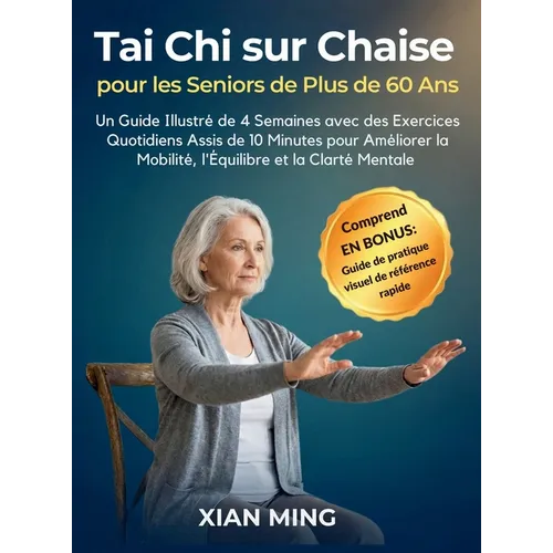 Tai Chi sur Chaise pour les Seniors de Plus de 60 Ans: Un Guide Illustré de 4 Semaines avec des Exercices Quotidiens Assis de 10 Minutes pour Améliore