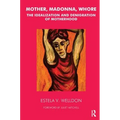 Mother, Madonna, Whore: The Idealization and Denigration of Motherhood