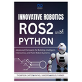 Innovative Robotics with ROS2 and Python: Advanced Concepts for Building Intelligent, Interactive, and Multi-Robot Systems
