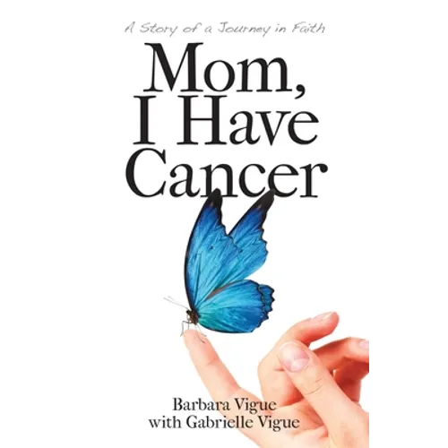 Mom, I Have Cancer: A Story of a Journey in Faith