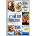 The Complete Guide to Atkins Diet: An Easy-to-Make, Low Carb Diet Cookbook and Meal Plan for Sustainable Weight Loss, Enhance HDL Cholesterol and Boos