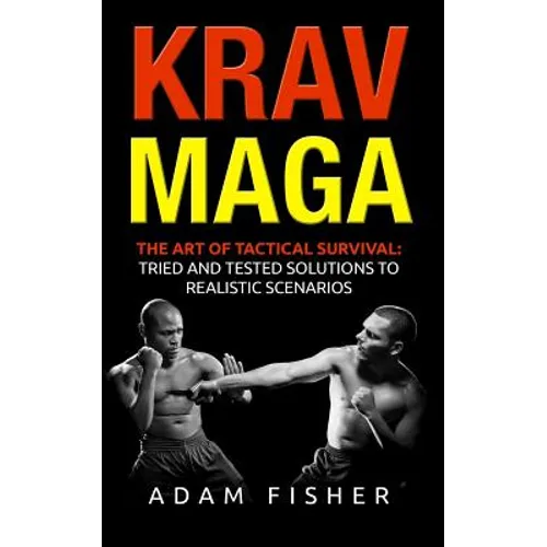 Krav Maga: The Art of Tactical Survival: Tried and Tested Solutions to Realistic Scenarios