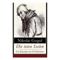 Die toten Seelen - Ein Klassiker der Weltliteratur: Die Abenteuer Tschitschikows: Ein Roman über unmoralisches Gewinnstreben und Korruption